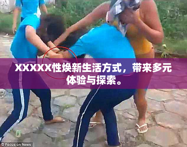 XXXXX性焕新生活方式，带来多元体验与探索。