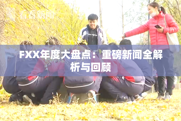 FXX年度大盘点：重磅新闻全解析与回顾