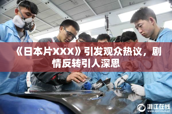 《日本片XXX》引发观众热议，剧情反转引人深思