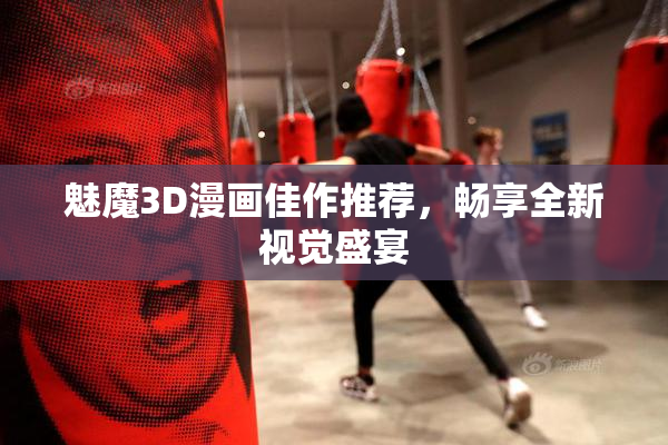魅魔3D漫画佳作推荐，畅享全新视觉盛宴