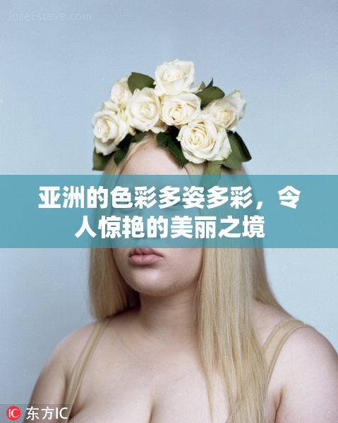 亚洲的色彩多姿多彩，令人惊艳的美丽之境