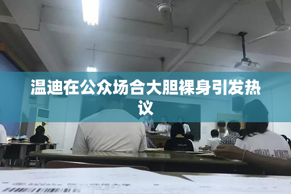 温迪在公众场合大胆裸身引发热议