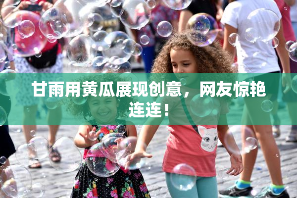 甘雨用黄瓜展现创意，网友惊艳连连！