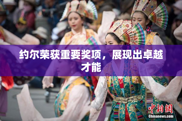 约尔荣获重要奖项，展现出卓越才能