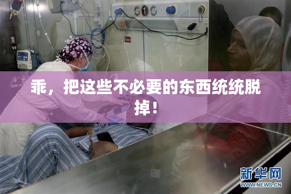 乖，把这些不必要的东西统统脱掉！