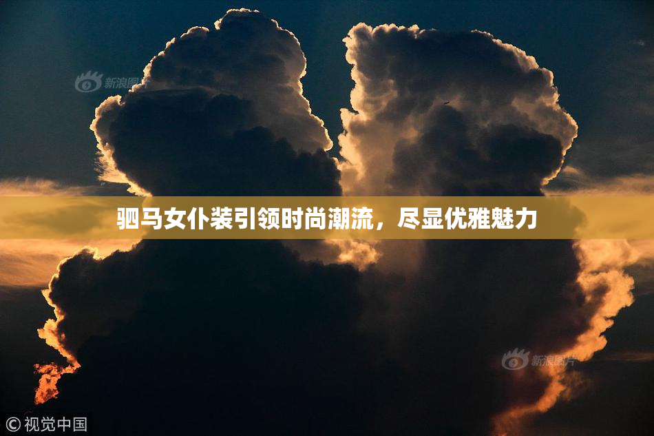 驷马女仆装引领时尚潮流，尽显优雅魅力