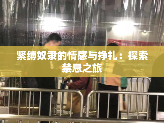 紧缚奴隶的情感与挣扎：探索禁忌之旅