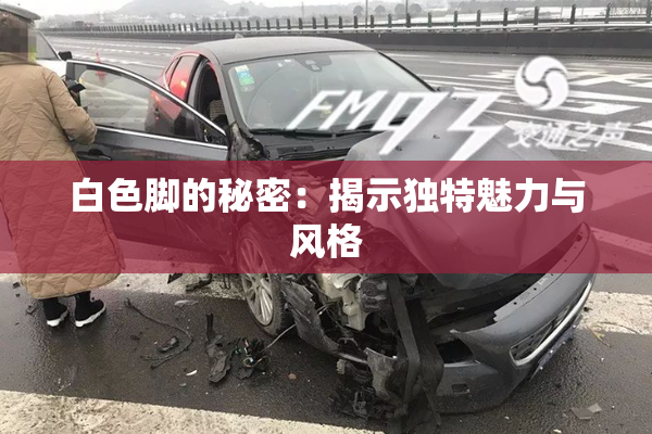 白色脚的秘密：揭示独特魅力与风格