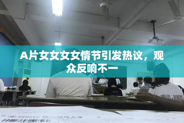 A片女女女女情节引发热议，观众反响不一