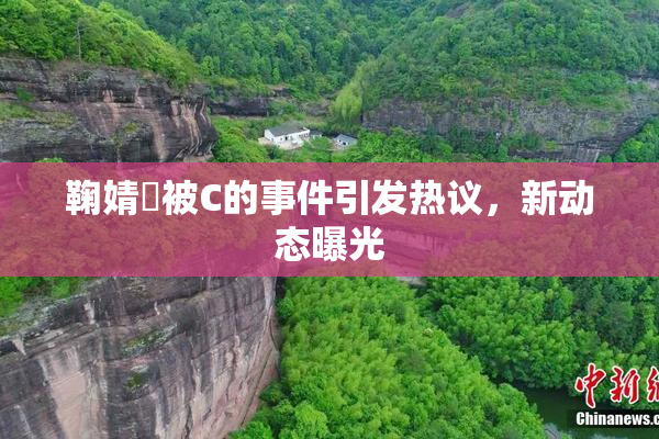 鞠婧祎被C的事件引发热议，新动态曝光