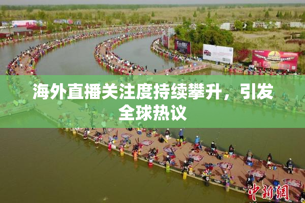 海外直播关注度持续攀升，引发全球热议