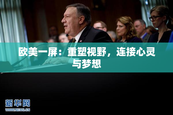欧美一屏：重塑视野，连接心灵与梦想