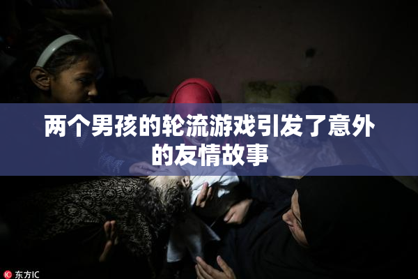 两个男孩的轮流游戏引发了意外的友情故事