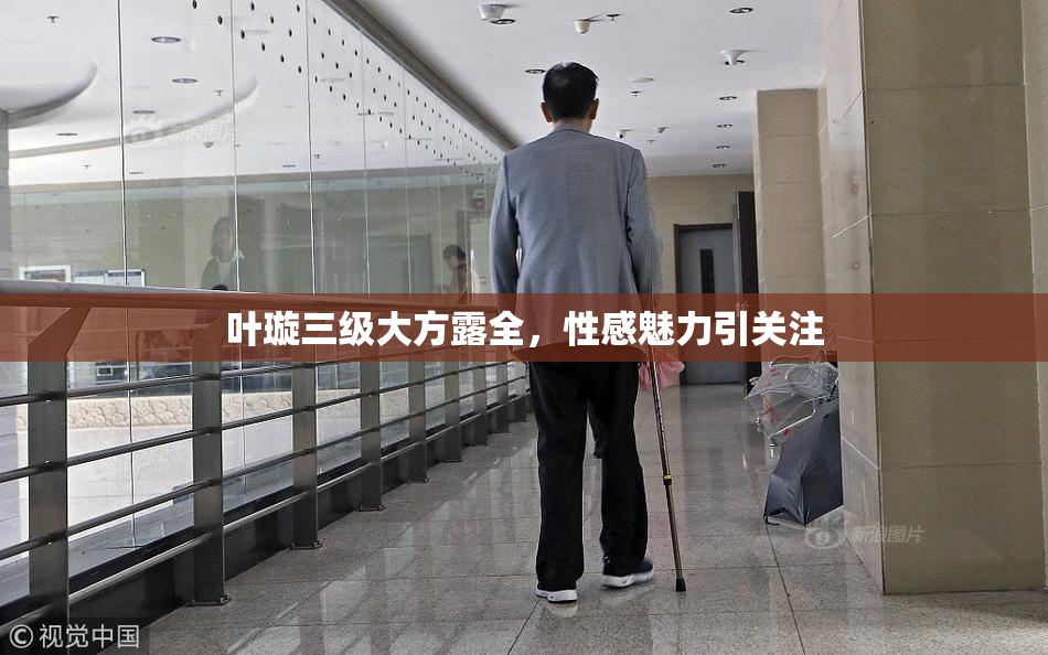 叶璇三级大方露全，性感魅力引关注