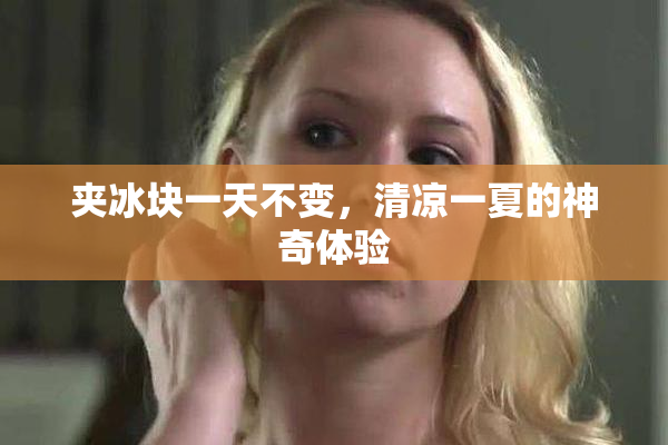 夹冰块一天不变，清凉一夏的神奇体验