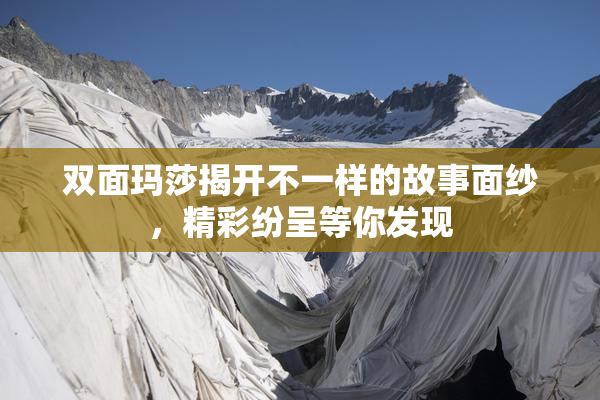 双面玛莎揭开不一样的故事面纱，精彩纷呈等你发现