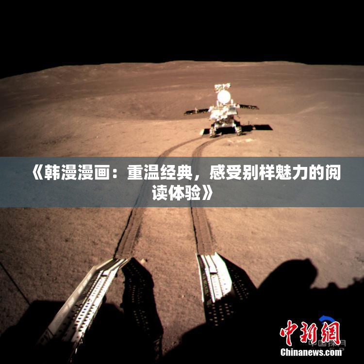 《韩漫漫画：重温经典，感受别样魅力的阅读体验》