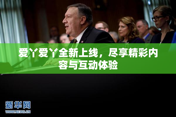 爱丫爱丫全新上线，尽享精彩内容与互动体验