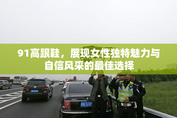 91高跟鞋，展现女性独特魅力与自信风采的最佳选择