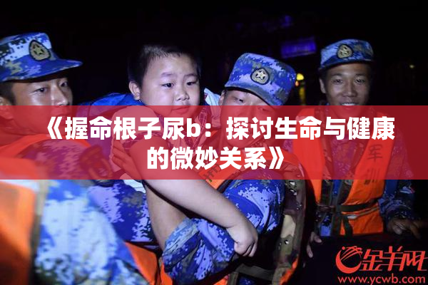 《握命根子尿b：探讨生命与健康的微妙关系》