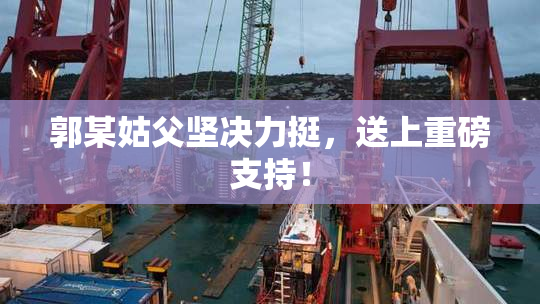 郭某姑父坚决力挺，送上重磅支持！