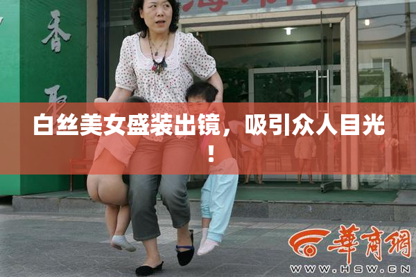 白丝美女盛装出镜，吸引众人目光！
