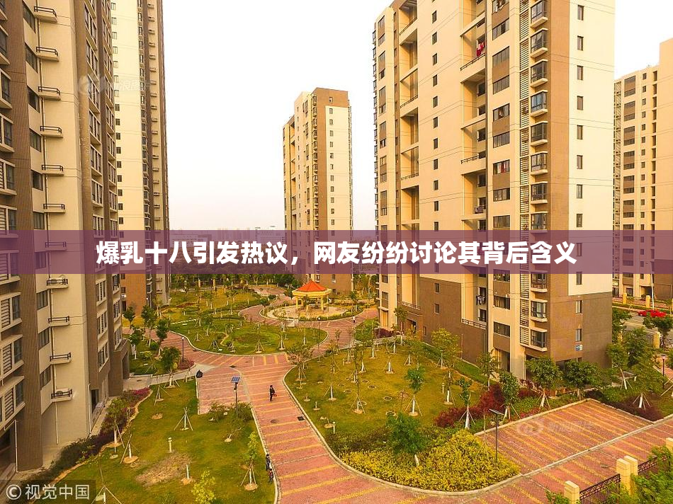 爆乳十八引发热议，网友纷纷讨论其背后含义