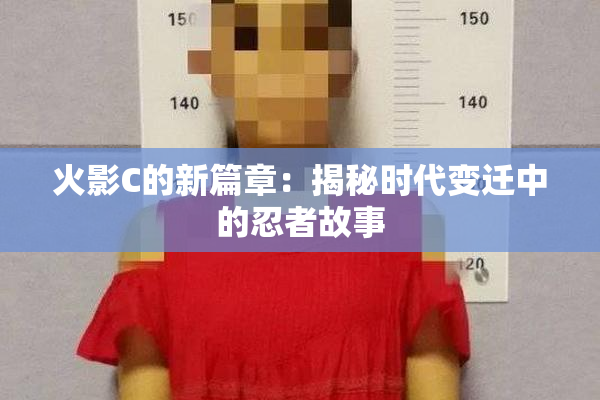火影C的新篇章：揭秘时代变迁中的忍者故事