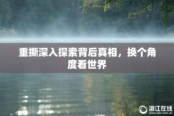 重撕深入探索背后真相，换个角度看世界