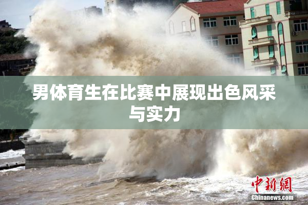 男体育生在比赛中展现出色风采与实力