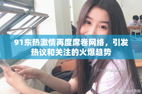 91东热激情再度席卷网络，引发热议和关注的火爆趋势