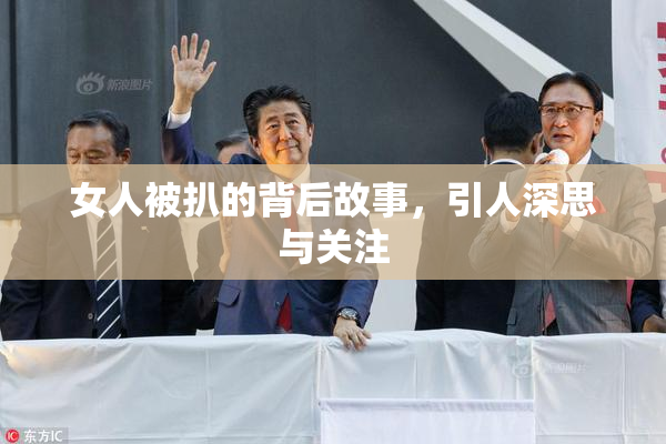 女人被扒的背后故事，引人深思与关注