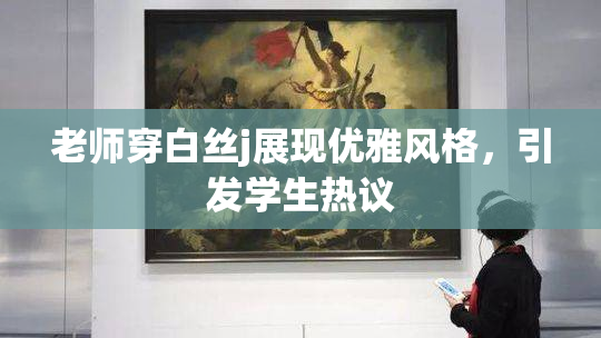 老师穿白丝j展现优雅风格，引发学生热议