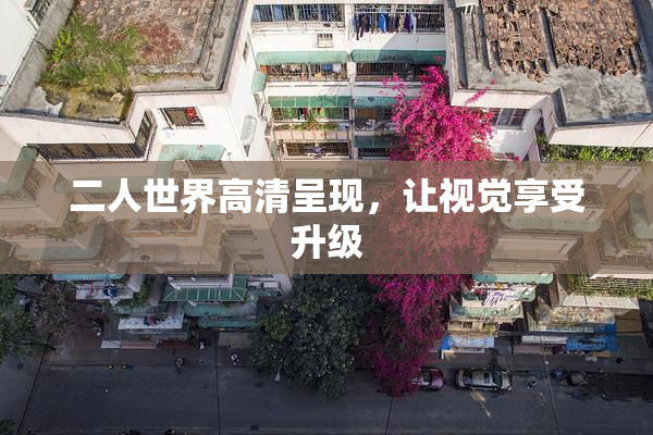 二人世界高清呈现，让视觉享受升级