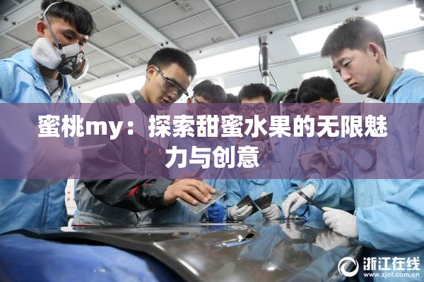 蜜桃my：探索甜蜜水果的无限魅力与创意