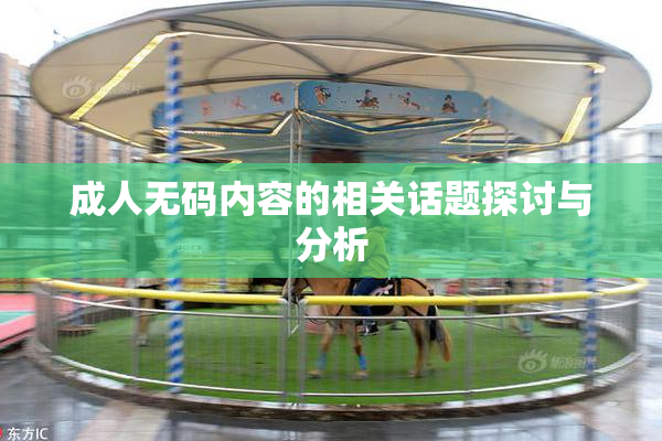 成人无码内容的相关话题探讨与分析