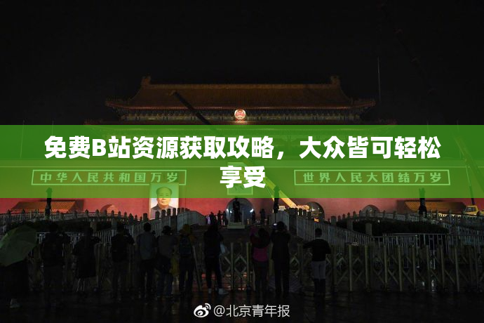 免费B站资源获取攻略，大众皆可轻松享受