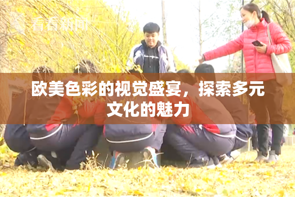 欧美色彩的视觉盛宴，探索多元文化的魅力