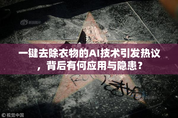 一键去除衣物的AI技术引发热议，背后有何应用与隐患？