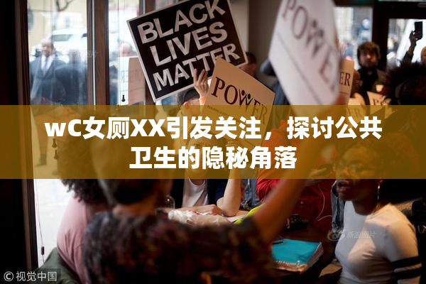 wC女厕XX引发关注，探讨公共卫生的隐秘角落