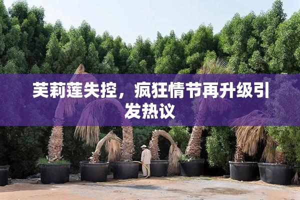 芙莉莲失控，疯狂情节再升级引发热议