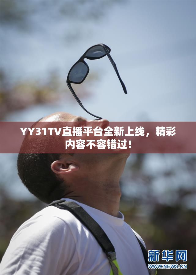 YY31TV直播平台全新上线，精彩内容不容错过！