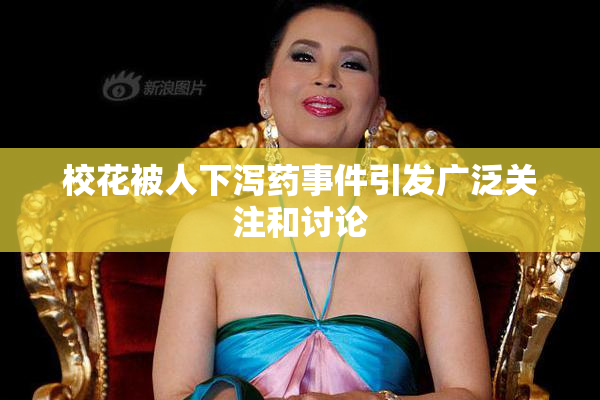 校花被人下泻药事件引发广泛关注和讨论