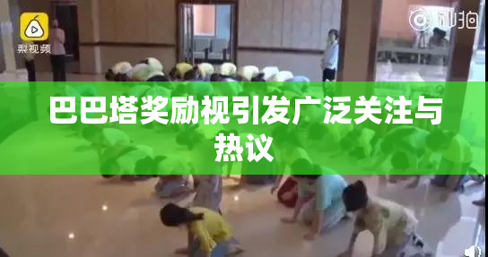 巴巴塔奖励视引发广泛关注与热议