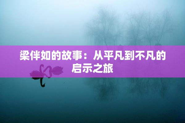 梁伴如的故事：从平凡到不凡的启示之旅