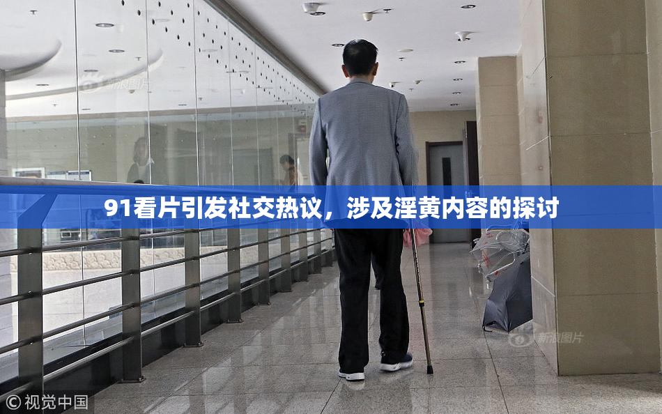 91看片引发社交热议，涉及淫黄内容的探讨