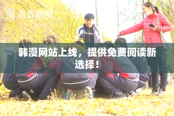 韩漫网站上线，提供免费阅读新选择！