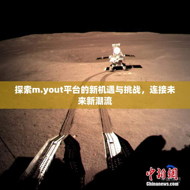 探索m.yout平台的新机遇与挑战，连接未来新潮流
