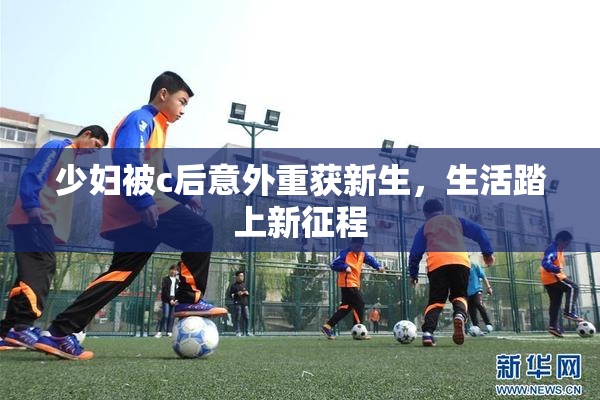 少妇被c后意外重获新生，生活踏上新征程