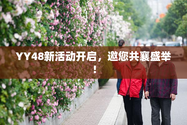 YY48新活动开启，邀您共襄盛举！